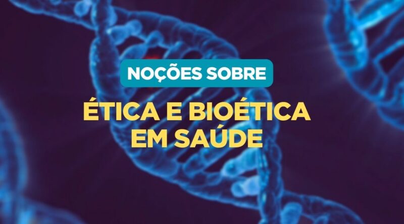 Noções sobre Ética e Bioética em Saúde, Ética e Bioética em Saúde, Ética e Bioética