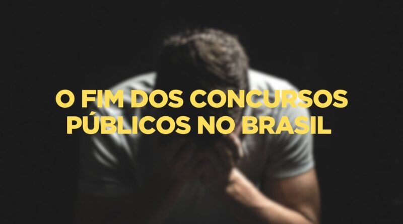 O fim dos concursos no Brasil, fim dos concursos públicos, O fim dos concursos públicos