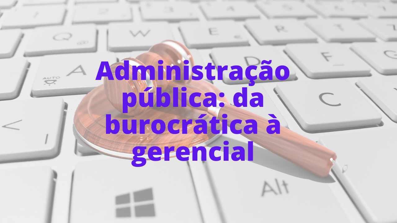 Administração pública: da burocrática à gerencial