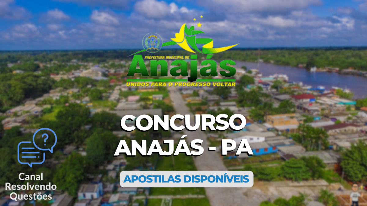 Apostilas Concurso Anajás – PA 547 vagas; até R$ 7,7 mil mensais